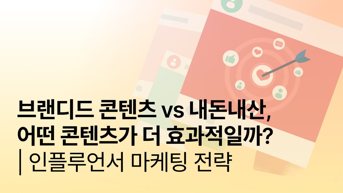 브랜디드 콘텐츠 vs 내돈내산, 어떤 콘텐츠가 더 효과적일까? | 인플루언서 마케팅 전략